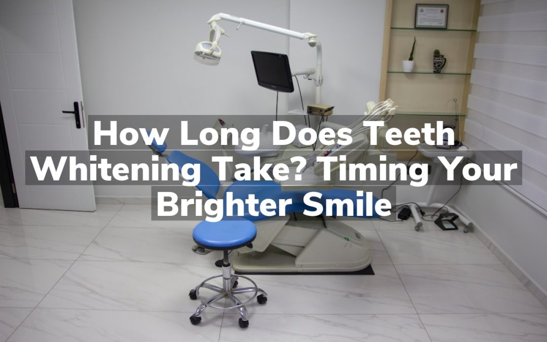 How Long Does Teeth Whitening Take? Timing Your Brighter Smile
