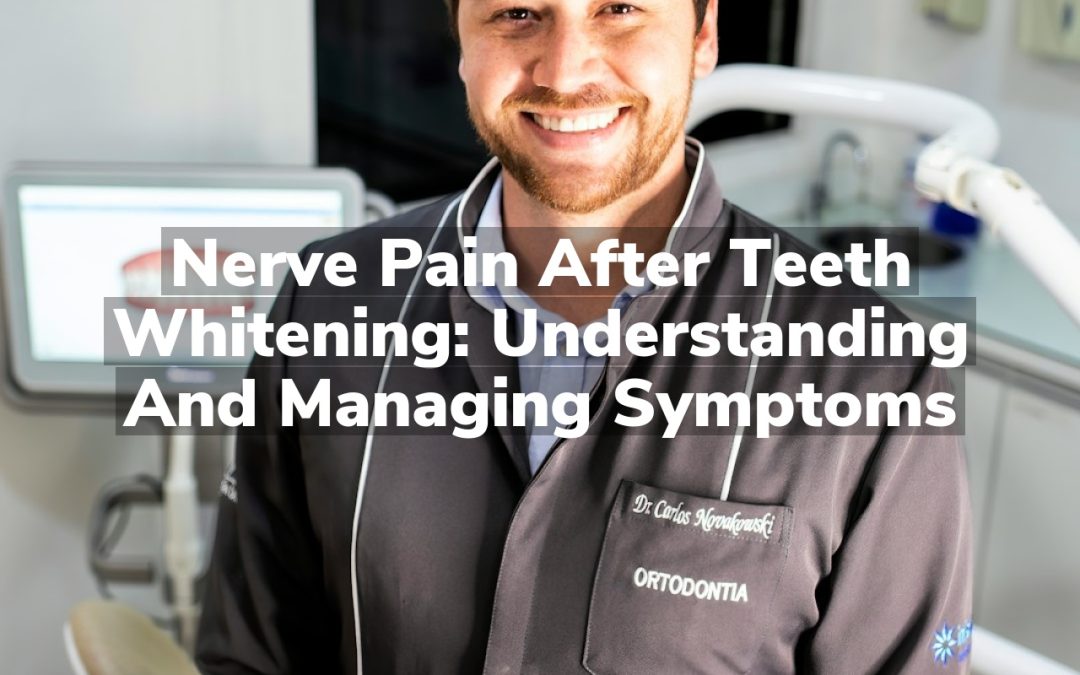 Nerve Pain After Teeth Whitening: Understanding and Managing Symptoms