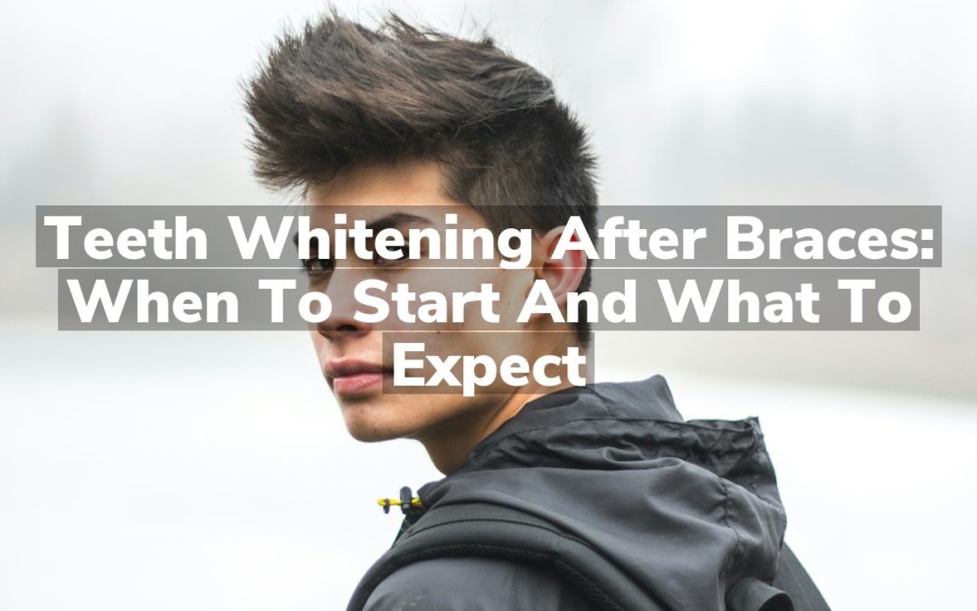 Teeth Whitening After Braces: When to Start and What to Expect